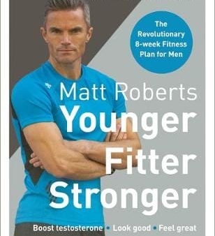 Matt Roberts: Matt Roberts  Younger, Fitter, Stronger [2019] paperback For Cheap